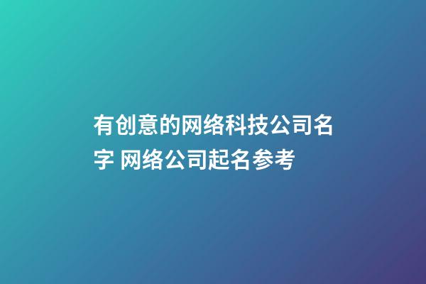 有创意的网络科技公司名字 网络公司起名参考